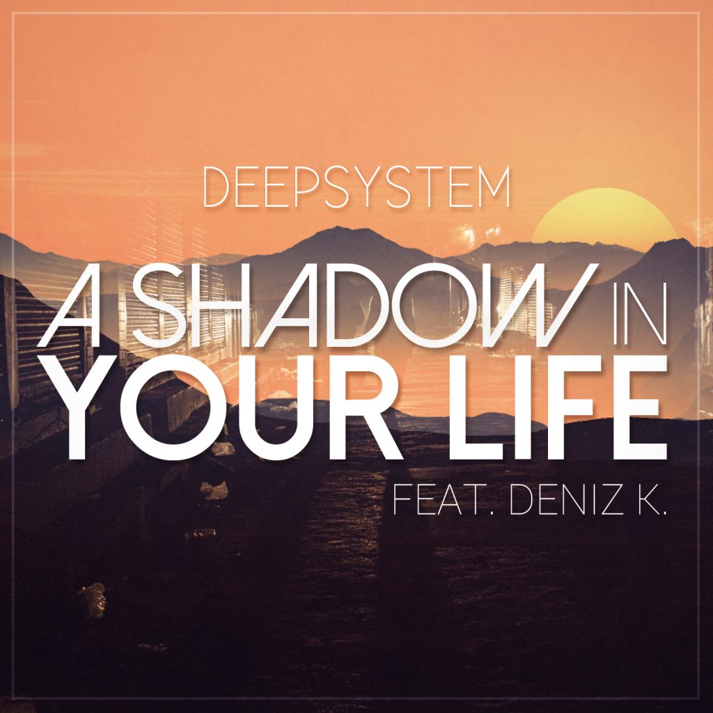 DEEPSYSTEM feat. Deniz K. - A Shadow in Your Life